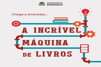 A “INCRÍVEL MÁQUINA DE LIVROS” CHEGA EM ANDRADAS