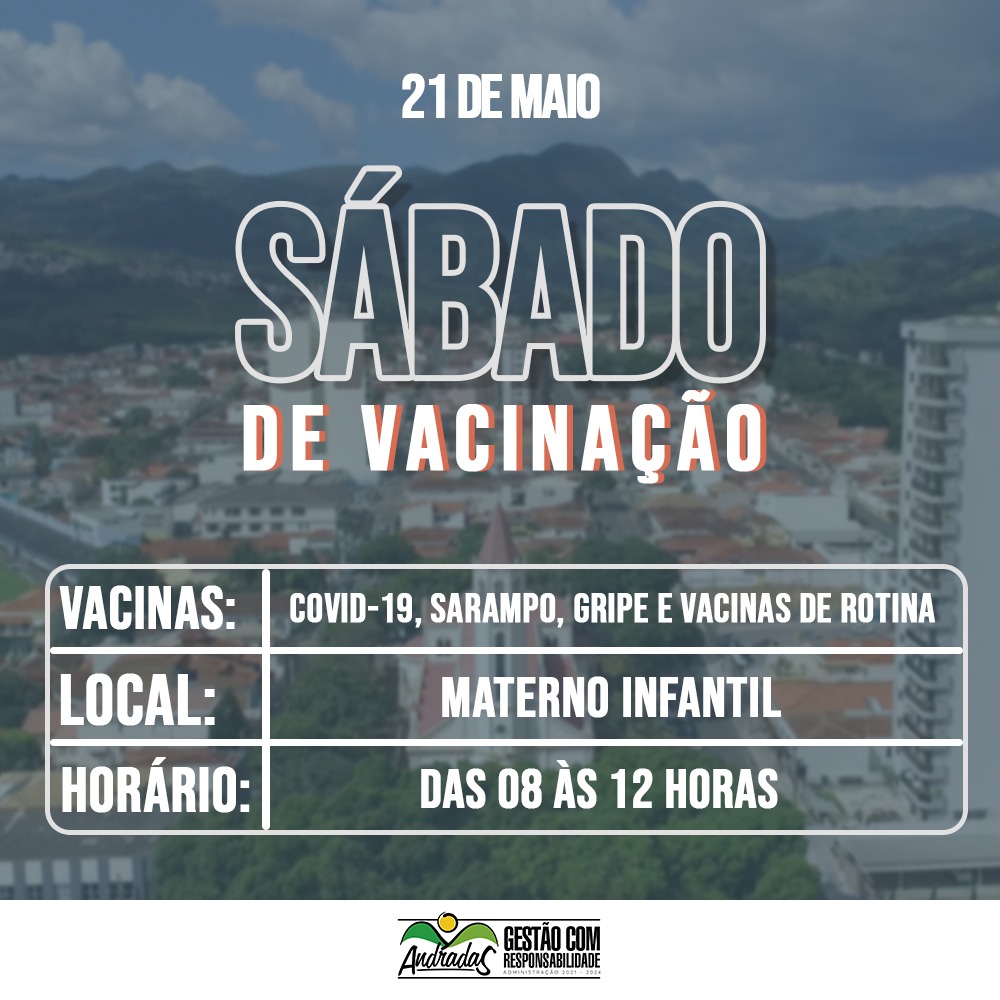 SÁBADO, 21 DE MAIO: SAÚDE PROMOVE DIA D DA VACINAÇÃO CONTRA A COVID, GRIPE E SARAMPO EM ANDRADAS