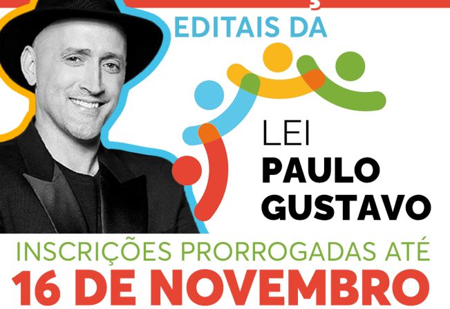 EDITAL DA LEI PAULO GUSTAVO: PRAZO DAS INSCRIÇÕES É PRORROGADO ATÉ O DIA 16 DE NOVEMBRO!
